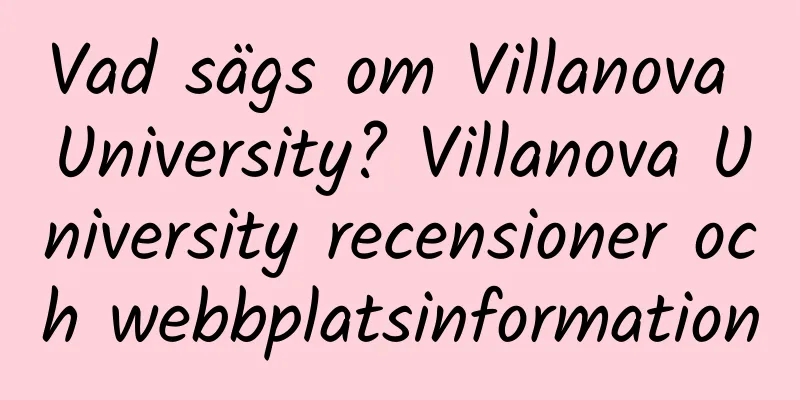 Vad sägs om Villanova University? Villanova University recensioner och webbplatsinformation