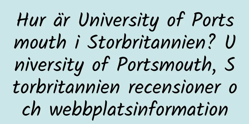 Hur är University of Portsmouth i Storbritannien? University of Portsmouth, Storbritannien recensioner och webbplatsinformation