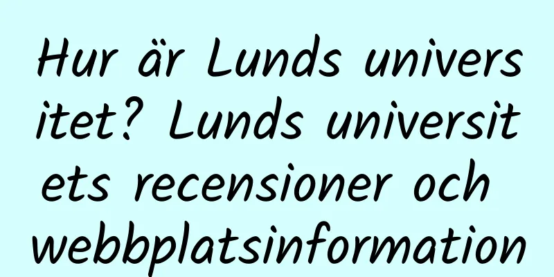 Hur är Lunds universitet? Lunds universitets recensioner och webbplatsinformation