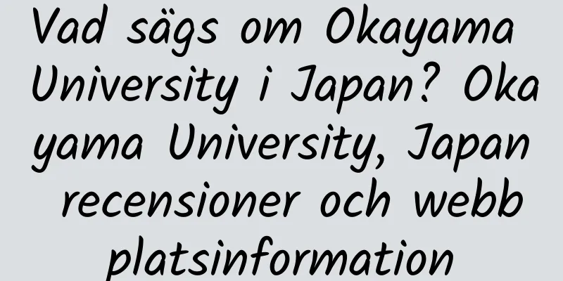 Vad sägs om Okayama University i Japan? Okayama University, Japan recensioner och webbplatsinformation