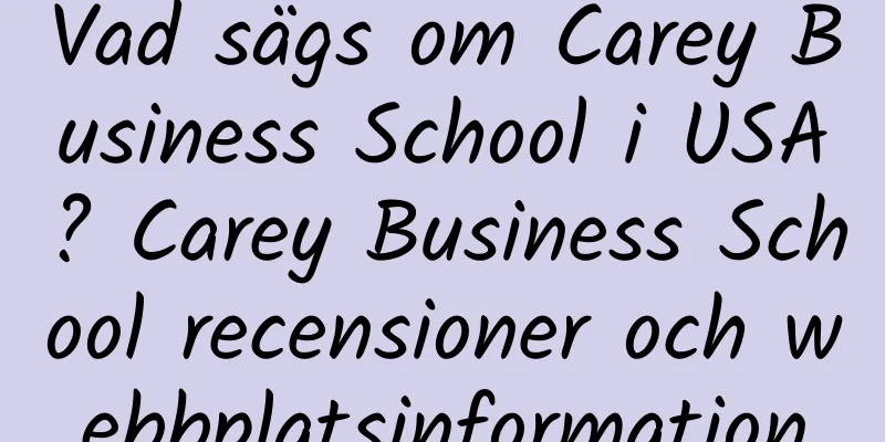 Vad sägs om Carey Business School i USA? Carey Business School recensioner och webbplatsinformation