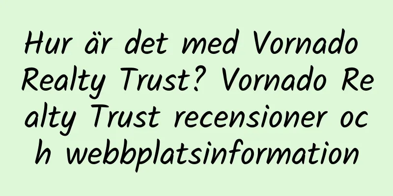 Hur är det med Vornado Realty Trust? Vornado Realty Trust recensioner och webbplatsinformation