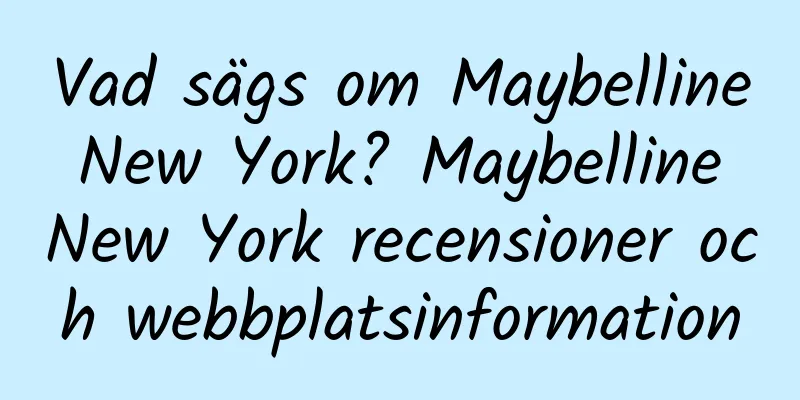 Vad sägs om Maybelline New York? Maybelline New York recensioner och webbplatsinformation