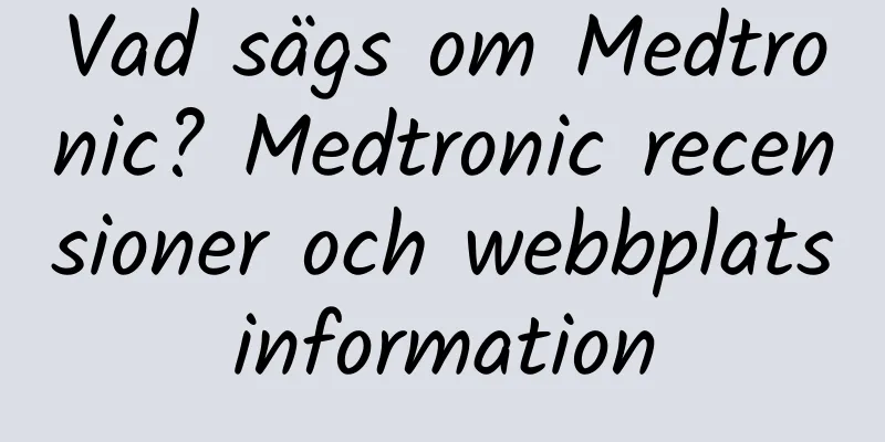 Vad sägs om Medtronic? Medtronic recensioner och webbplatsinformation