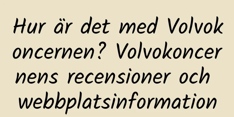 Hur är det med Volvokoncernen? Volvokoncernens recensioner och webbplatsinformation