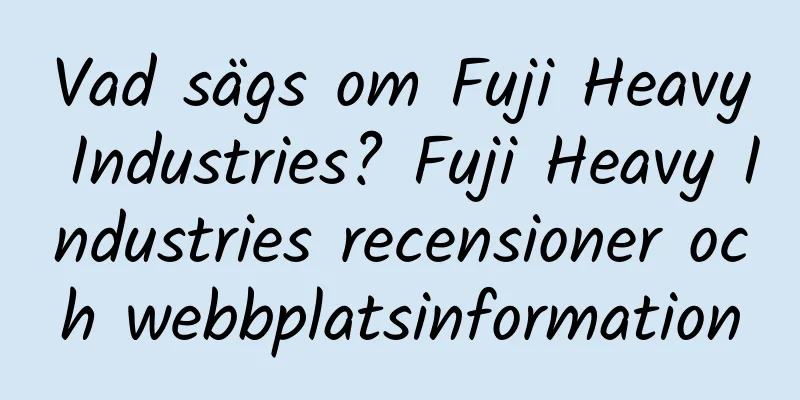 Vad sägs om Fuji Heavy Industries? Fuji Heavy Industries recensioner och webbplatsinformation