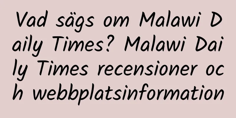 Vad sägs om Malawi Daily Times? Malawi Daily Times recensioner och webbplatsinformation