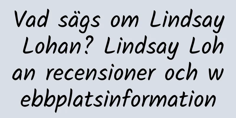 Vad sägs om Lindsay Lohan? Lindsay Lohan recensioner och webbplatsinformation