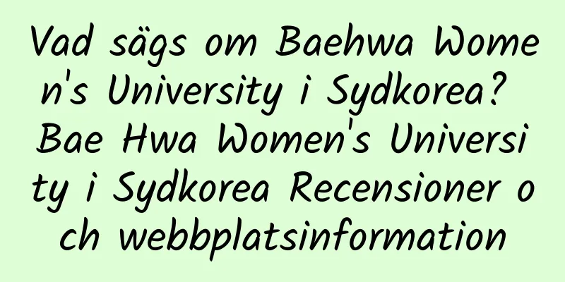 Vad sägs om Baehwa Women's University i Sydkorea? Bae Hwa Women's University i Sydkorea Recensioner och webbplatsinformation