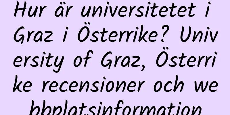 Hur är universitetet i Graz i Österrike? University of Graz, Österrike recensioner och webbplatsinformation