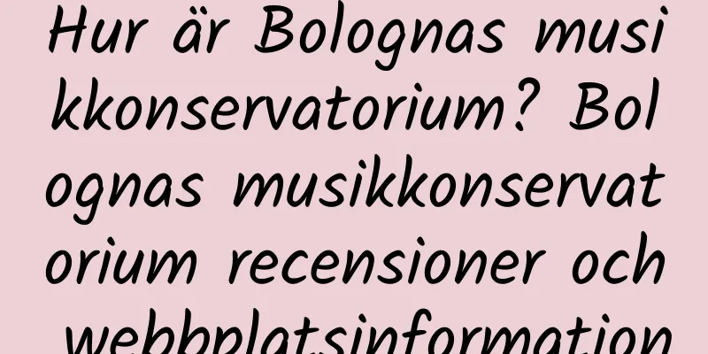 Hur är Bolognas musikkonservatorium? Bolognas musikkonservatorium recensioner och webbplatsinformation