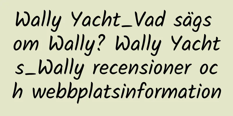 Wally Yacht_Vad sägs om Wally? Wally Yachts_Wally recensioner och webbplatsinformation