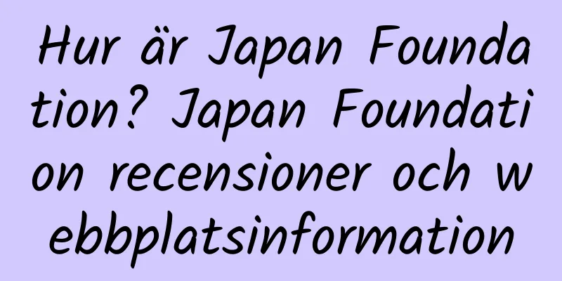 Hur är Japan Foundation? Japan Foundation recensioner och webbplatsinformation