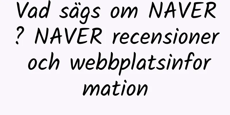 Vad sägs om NAVER? NAVER recensioner och webbplatsinformation