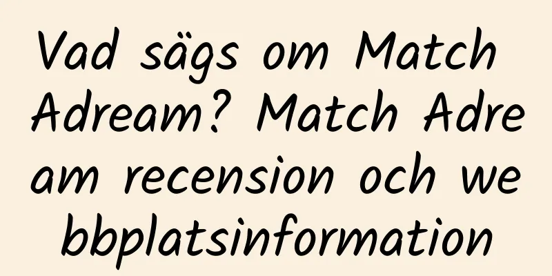 Vad sägs om Match Adream? Match Adream recension och webbplatsinformation