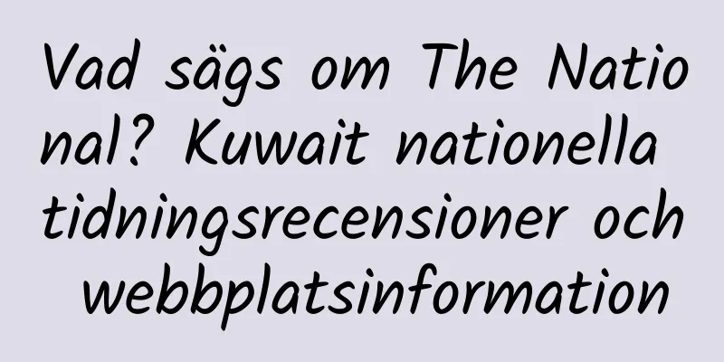 Vad sägs om The National? Kuwait nationella tidningsrecensioner och webbplatsinformation