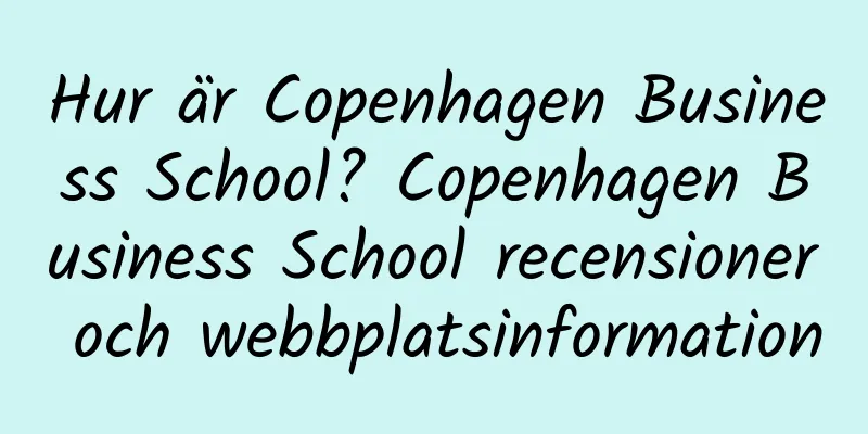 Hur är Copenhagen Business School? Copenhagen Business School recensioner och webbplatsinformation