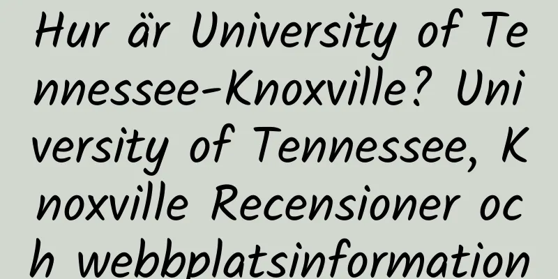 Hur är University of Tennessee-Knoxville? University of Tennessee, Knoxville Recensioner och webbplatsinformation