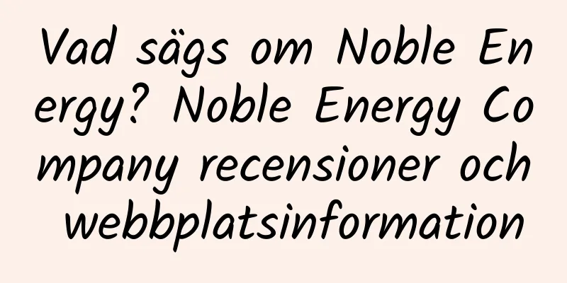 Vad sägs om Noble Energy? Noble Energy Company recensioner och webbplatsinformation