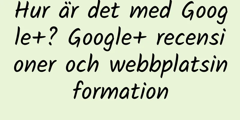 Hur är det med Google+? Google+ recensioner och webbplatsinformation