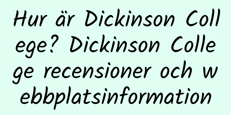 Hur är Dickinson College? Dickinson College recensioner och webbplatsinformation