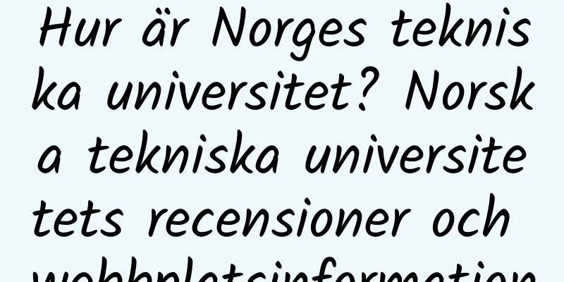 Hur är Norges tekniska universitet? Norska tekniska universitetets recensioner och webbplatsinformation