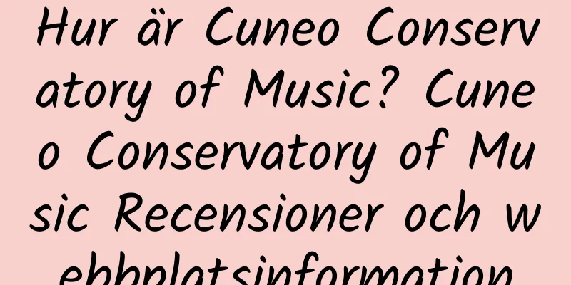 Hur är Cuneo Conservatory of Music? Cuneo Conservatory of Music Recensioner och webbplatsinformation