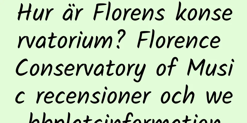 Hur är Florens konservatorium? Florence Conservatory of Music recensioner och webbplatsinformation
