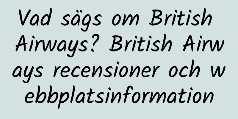 Vad sägs om British Airways? British Airways recensioner och webbplatsinformation