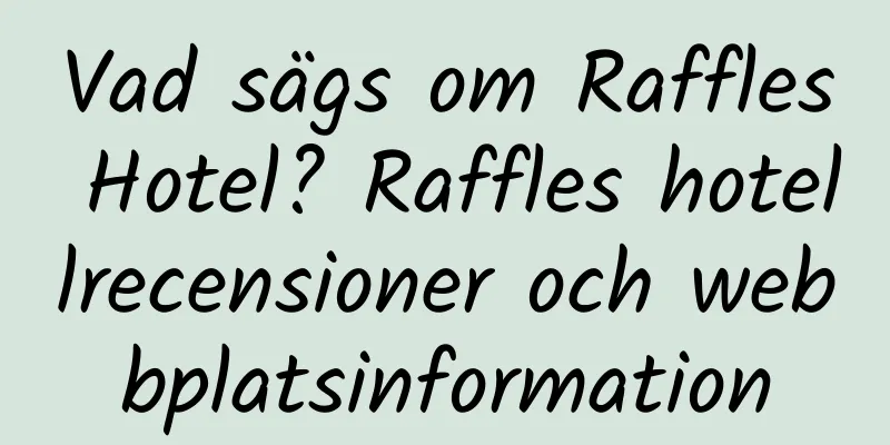 Vad sägs om Raffles Hotel? Raffles hotellrecensioner och webbplatsinformation