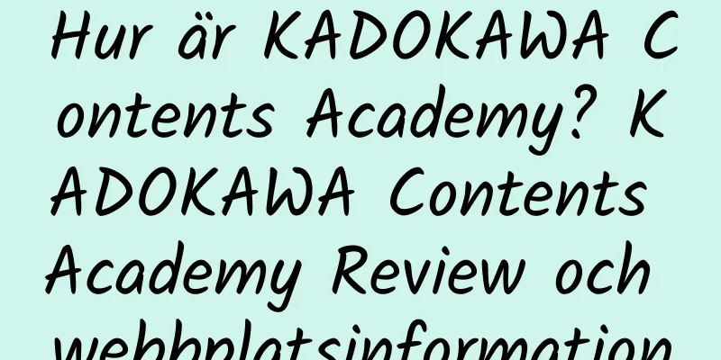 Hur är KADOKAWA Contents Academy? KADOKAWA Contents Academy Review och webbplatsinformation