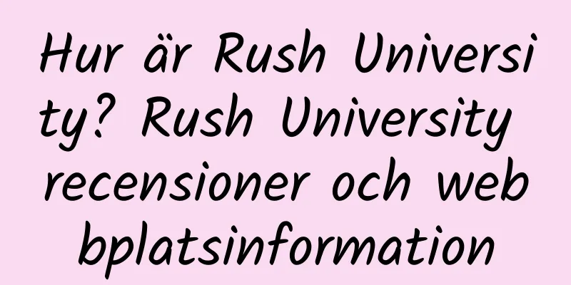 Hur är Rush University? Rush University recensioner och webbplatsinformation