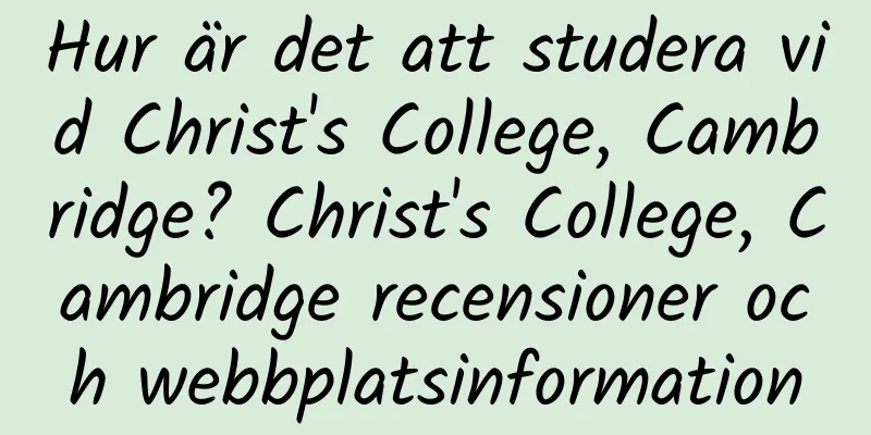 Hur är det att studera vid Christ's College, Cambridge? Christ's College, Cambridge recensioner och webbplatsinformation