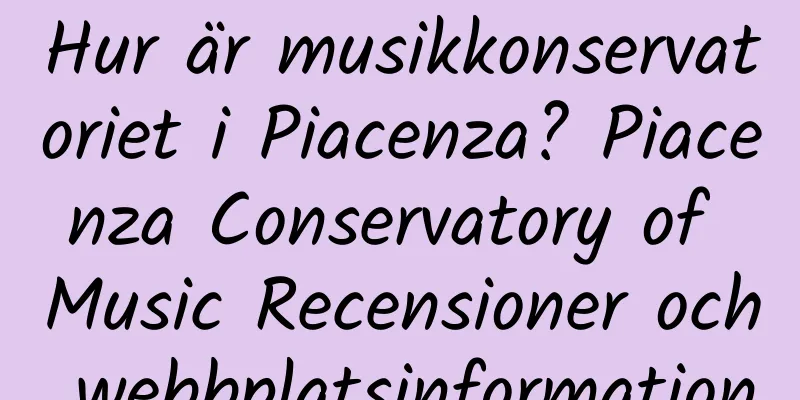 Hur är musikkonservatoriet i Piacenza? Piacenza Conservatory of Music Recensioner och webbplatsinformation