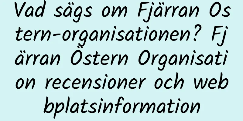 Vad sägs om Fjärran Östern-organisationen? Fjärran Östern Organisation recensioner och webbplatsinformation