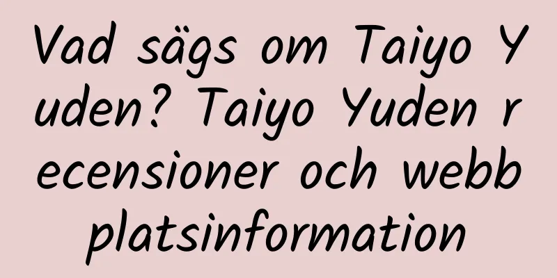 Vad sägs om Taiyo Yuden? Taiyo Yuden recensioner och webbplatsinformation