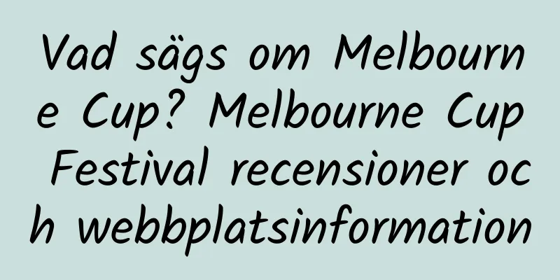 Vad sägs om Melbourne Cup? Melbourne Cup Festival recensioner och webbplatsinformation