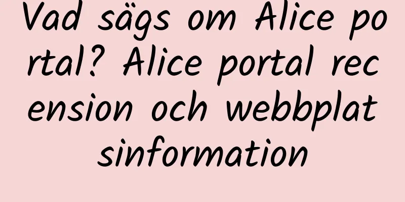 Vad sägs om Alice portal? Alice portal recension och webbplatsinformation