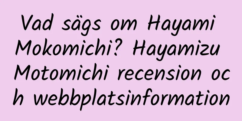Vad sägs om Hayami Mokomichi? Hayamizu Motomichi recension och webbplatsinformation