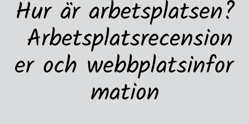 Hur är arbetsplatsen? Arbetsplatsrecensioner och webbplatsinformation