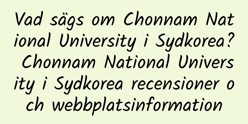 Vad sägs om Chonnam National University i Sydkorea? Chonnam National University i Sydkorea recensioner och webbplatsinformation