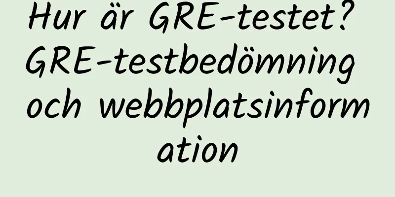 Hur är GRE-testet? GRE-testbedömning och webbplatsinformation