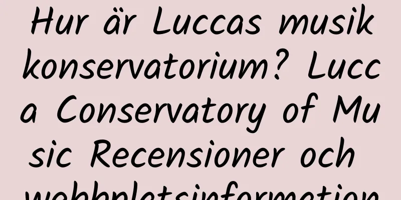 Hur är Luccas musikkonservatorium? Lucca Conservatory of Music Recensioner och webbplatsinformation