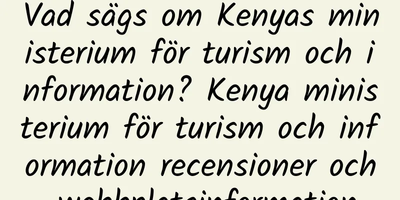 Vad sägs om Kenyas ministerium för turism och information? Kenya ministerium för turism och information recensioner och webbplatsinformation