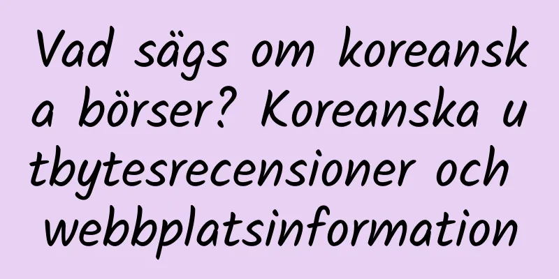 Vad sägs om koreanska börser? Koreanska utbytesrecensioner och webbplatsinformation