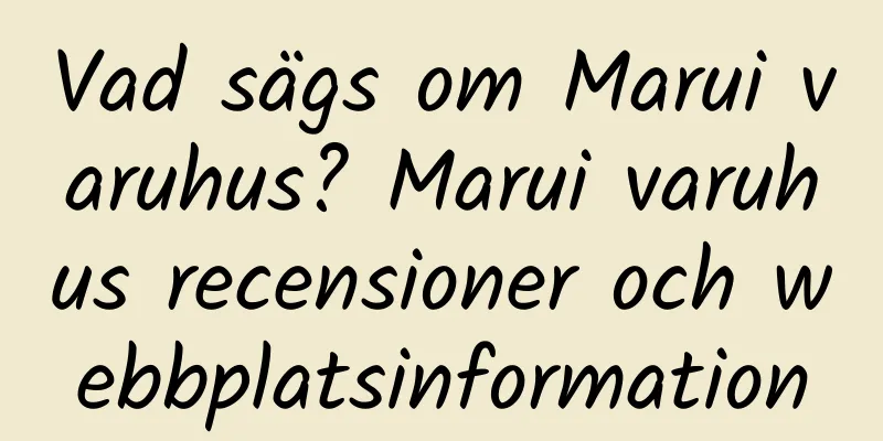 Vad sägs om Marui varuhus? Marui varuhus recensioner och webbplatsinformation