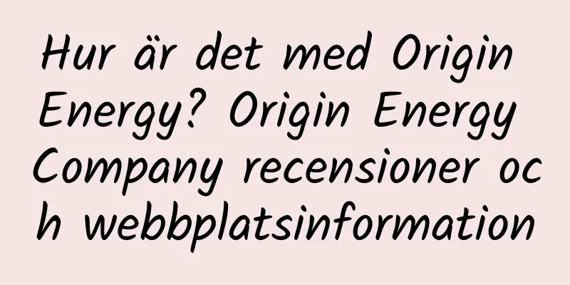 Hur är det med Origin Energy? Origin Energy Company recensioner och webbplatsinformation