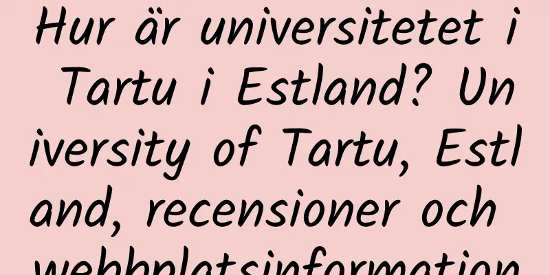 Hur är universitetet i Tartu i Estland? University of Tartu, Estland, recensioner och webbplatsinformation