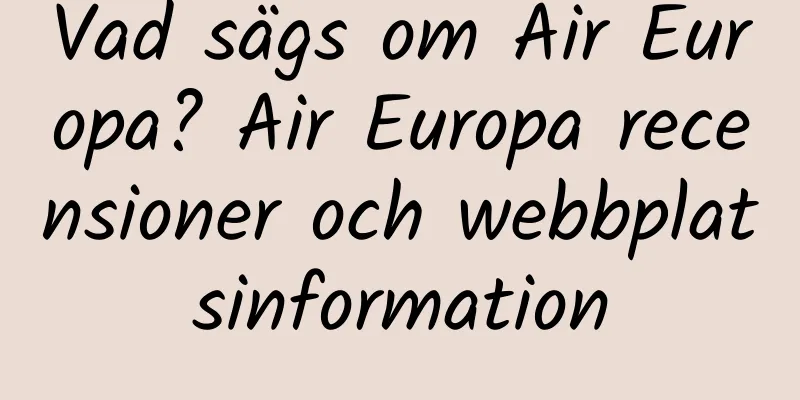 Vad sägs om Air Europa? Air Europa recensioner och webbplatsinformation