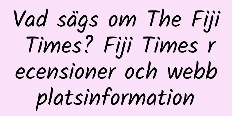 Vad sägs om The Fiji Times? Fiji Times recensioner och webbplatsinformation